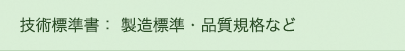 技術標準書：製造標準・品質規格など